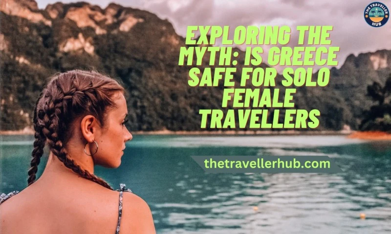 Exploring the Myth: Is Greece Safe for Solo Female Travellers